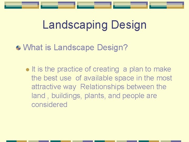Landscaping Design What is Landscape Design? l It is the practice of creating a