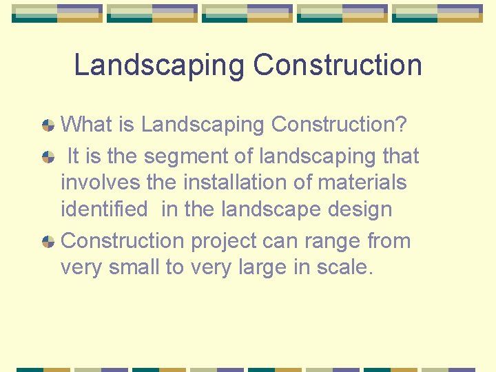 Landscaping Construction What is Landscaping Construction? It is the segment of landscaping that involves