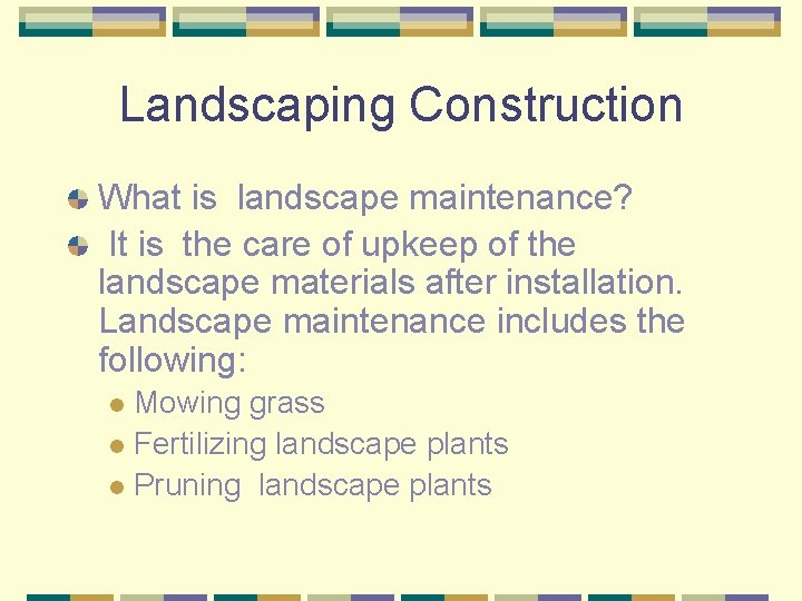 Landscaping Construction What is landscape maintenance? It is the care of upkeep of the