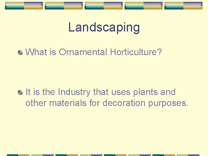 Landscaping What is Ornamental Horticulture? It is the Industry that uses plants and other