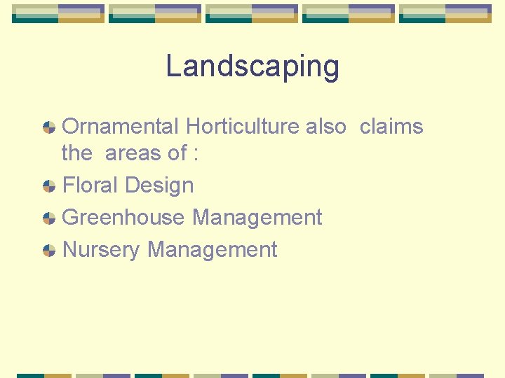 Landscaping Ornamental Horticulture also claims the areas of : Floral Design Greenhouse Management Nursery