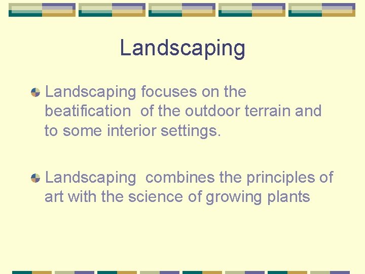 Landscaping focuses on the beatification of the outdoor terrain and to some interior settings.