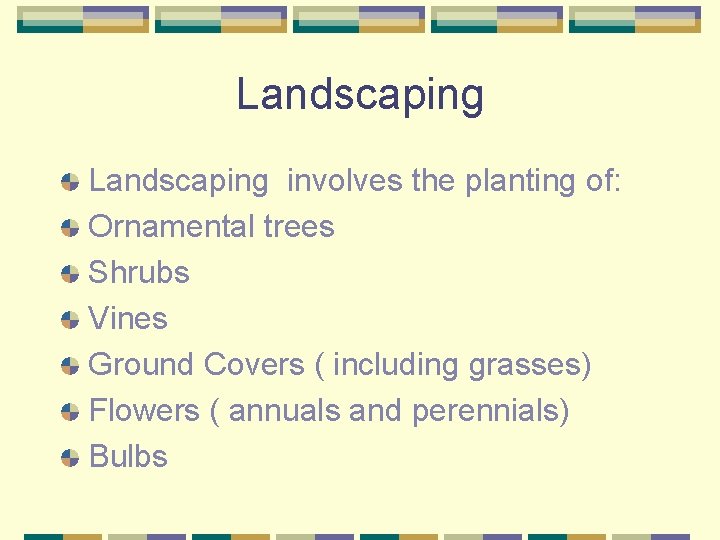 Landscaping involves the planting of: Ornamental trees Shrubs Vines Ground Covers ( including grasses)