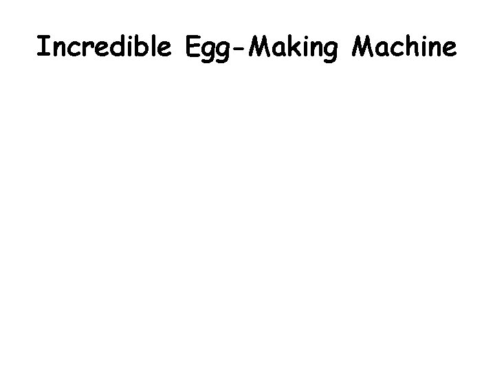 Incredible Egg-Making Machine Incredible Egg-Making Machine