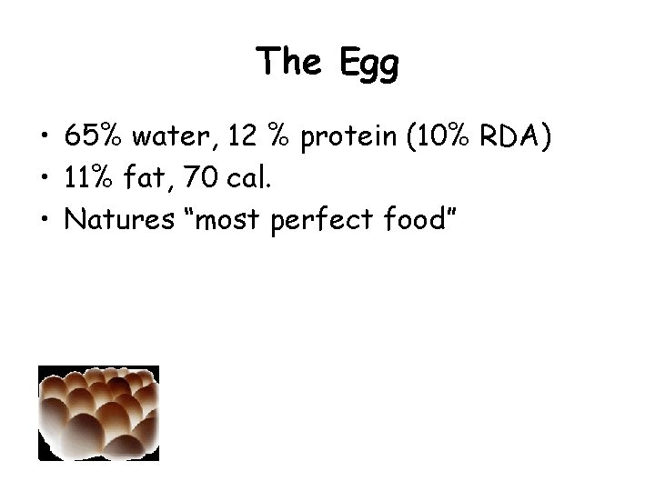 The Egg • 65% water, 12 % protein (10% RDA) • 11% fat, 70 The Egg • 65% water, 12 % protein (10% RDA) • 11% fat, 70