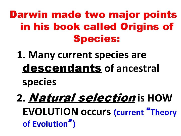 Darwin made two major points in his book called Origins of Species: 1. Many