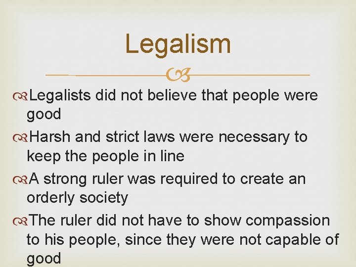 Legalism Legalists did not believe that people were good Harsh and strict laws were