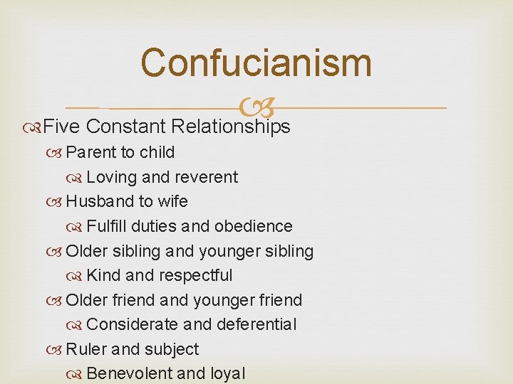 Confucianism Five Constant Relationships Parent to child Loving and reverent Husband to wife Fulfill