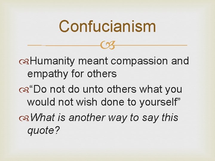 Confucianism Humanity meant compassion and empathy for others “Do not do unto others what