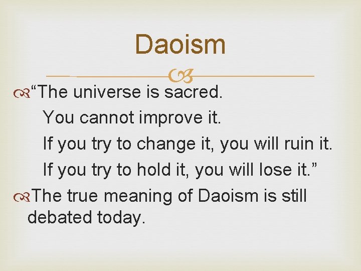 Daoism “The universe is sacred. You cannot improve it. If you try to change