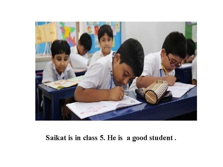 Saikat is in class 5. He is a good student. 