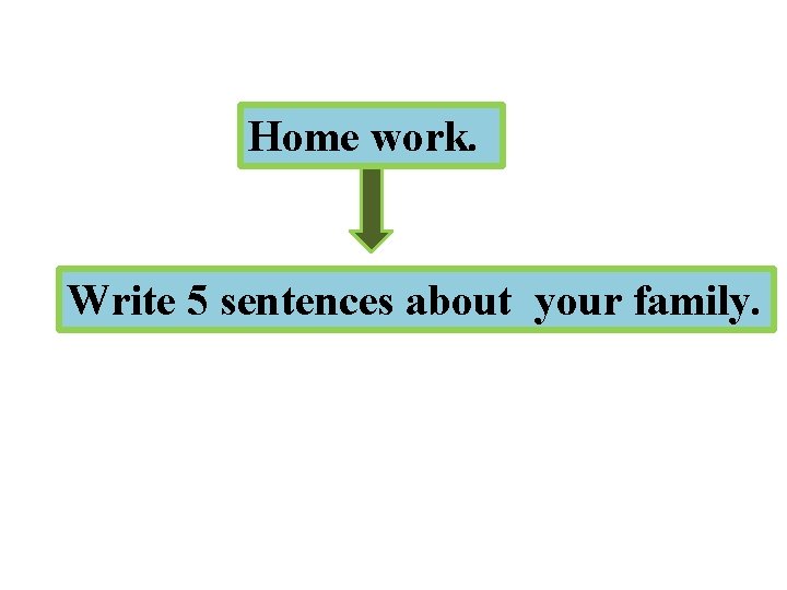 Home work. Write 5 sentences about your family. 