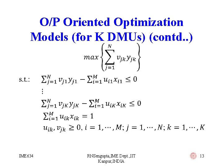  • O/P Oriented Optimization Models (for K DMUs) (contd. . ) IME 634