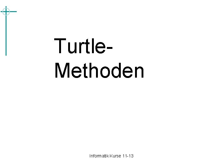 Turtle- Methoden Informatik Kurse 11 -13 Turtle- Methoden Informatik Kurse 11 -13