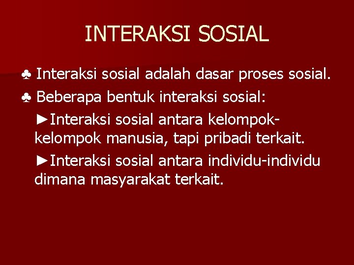 INTERAKSI SOSIAL ♣ Interaksi sosial adalah dasar proses sosial. ♣ Beberapa bentuk interaksi sosial: