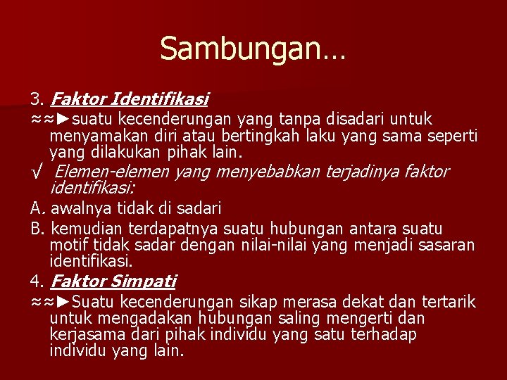 Sambungan… 3. Faktor Identifikasi ≈≈►suatu kecenderungan yang tanpa disadari untuk menyamakan diri atau bertingkah