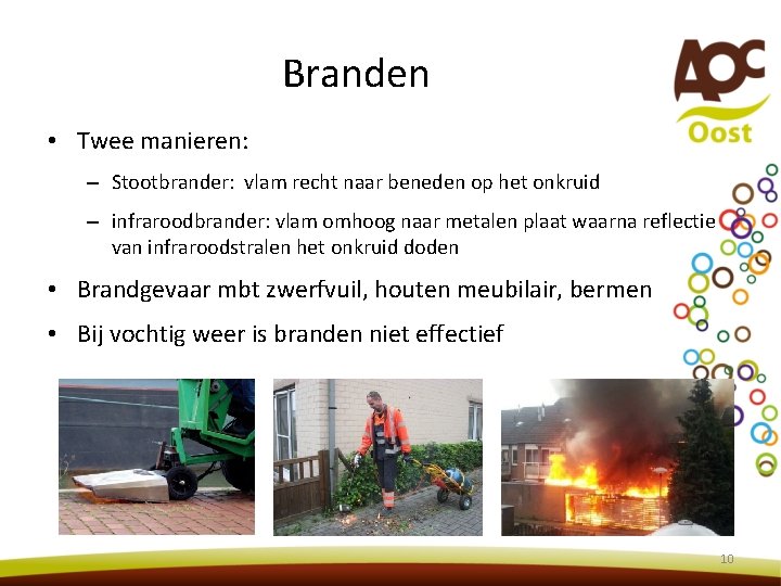 Branden • Twee manieren: – Stootbrander: vlam recht naar beneden op het onkruid – Branden • Twee manieren: – Stootbrander: vlam recht naar beneden op het onkruid –