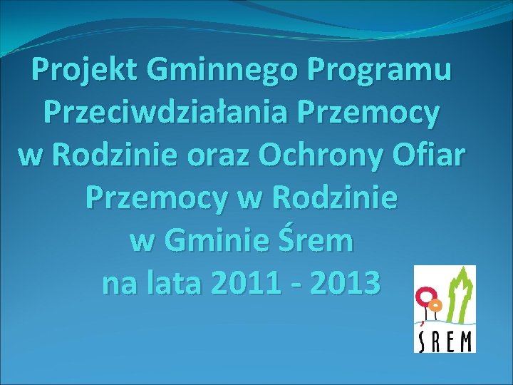 Projekt Gminnego Programu Przeciwdziałania Przemocy w Rodzinie oraz Ochrony Ofiar Przemocy w Rodzinie w