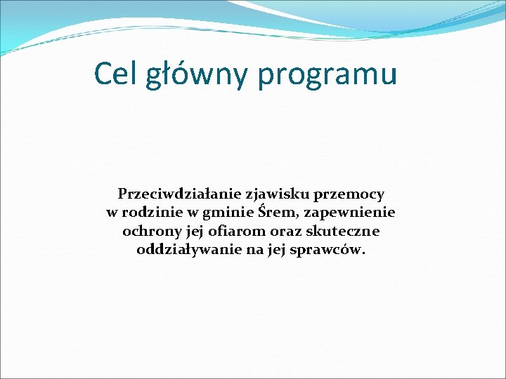 Cel główny programu Przeciwdziałanie zjawisku przemocy w rodzinie w gminie Śrem, zapewnienie ochrony jej