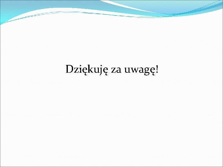 Dziękuję za uwagę! 