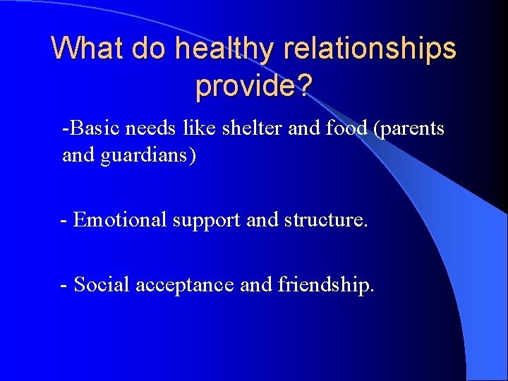 What do healthy relationships provide? -Basic needs like shelter and food (parents and guardians)