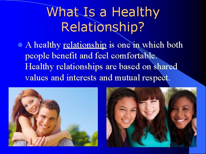 What Is a Healthy Relationship? l. A healthy relationship is one in which both