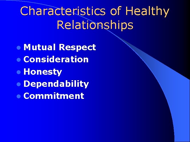 Characteristics of Healthy Relationships l Mutual Respect l Consideration l Honesty l Dependability l
