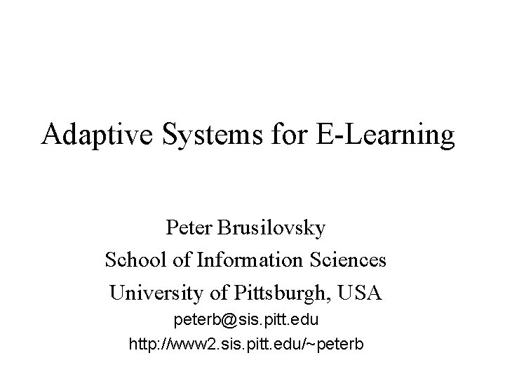 Adaptive Systems for E-Learning Peter Brusilovsky School of Information Sciences University of Pittsburgh, USA