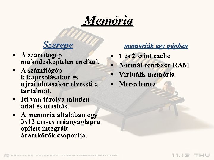Memória Szerepe • A számítógép működésképtelen enélkül. • A számítógép kikapcsolásakor és újraindításakor elveszti