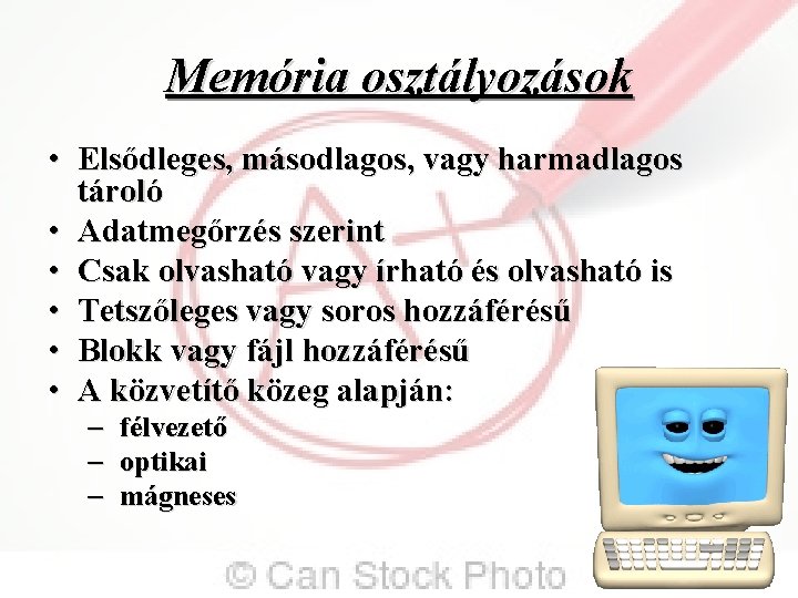 Memória osztályozások • Elsődleges, másodlagos, vagy harmadlagos tároló • Adatmegőrzés szerint • Csak olvasható