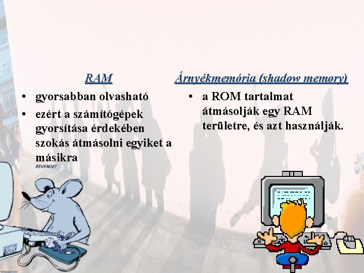 RAM Árnyékmemória (shadow memory) • gyorsabban olvasható • a ROM tartalmat átmásolják egy RAM