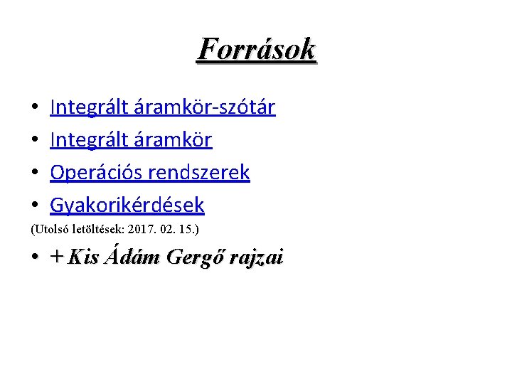 Források • • Integrált áramkör-szótár Integrált áramkör Operációs rendszerek Gyakorikérdések (Utolsó letöltések: 2017. 02.