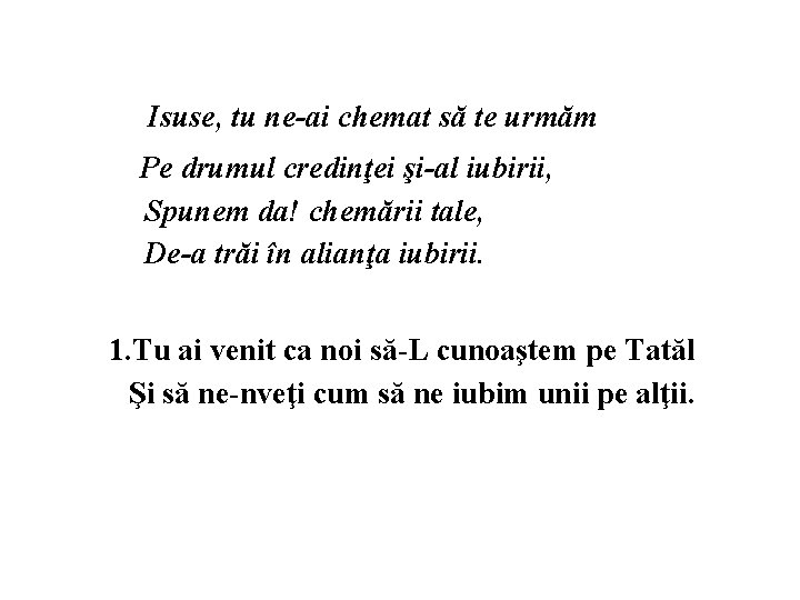 Isuse, tu ne-ai chemat să te urmăm Pe drumul credinţei şi-al iubirii, Spunem da!