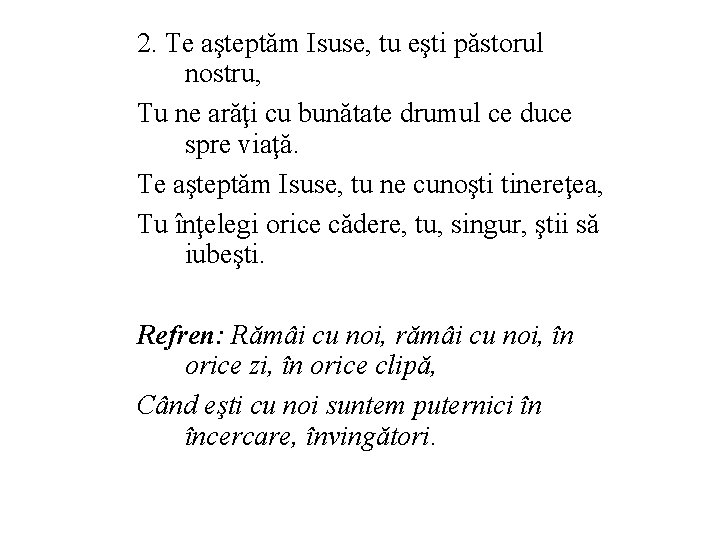 2. Te aşteptăm Isuse, tu eşti păstorul nostru, Tu ne arăţi cu bunătate drumul