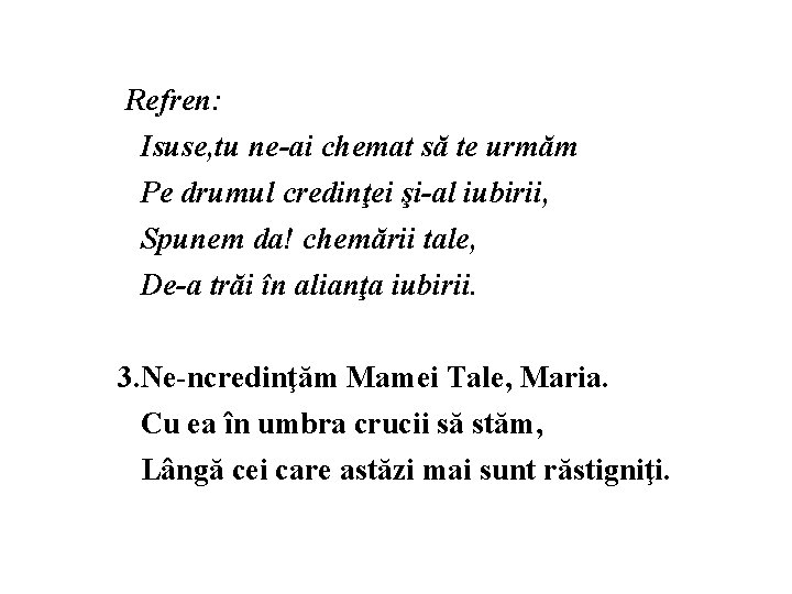 Refren: Isuse, tu ne-ai chemat să te urmăm Pe drumul credinţei şi-al iubirii, Spunem