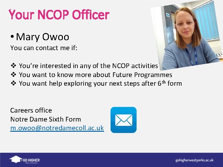 Your NCOP Officer • Mary Owoo You can contact me if: v You’re interested