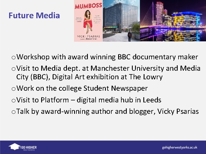 Future Media o Workshop with award winning BBC documentary maker o Visit to Media