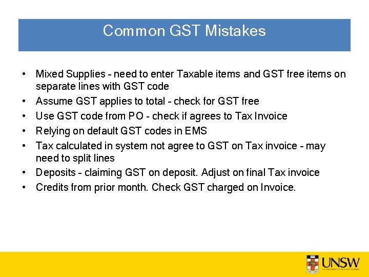 Common GST Mistakes • Mixed Supplies – need to enter Taxable items and GST