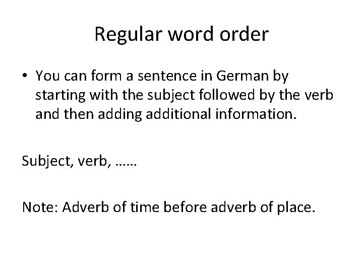 Regular word order • You can form a sentence in German by starting with
