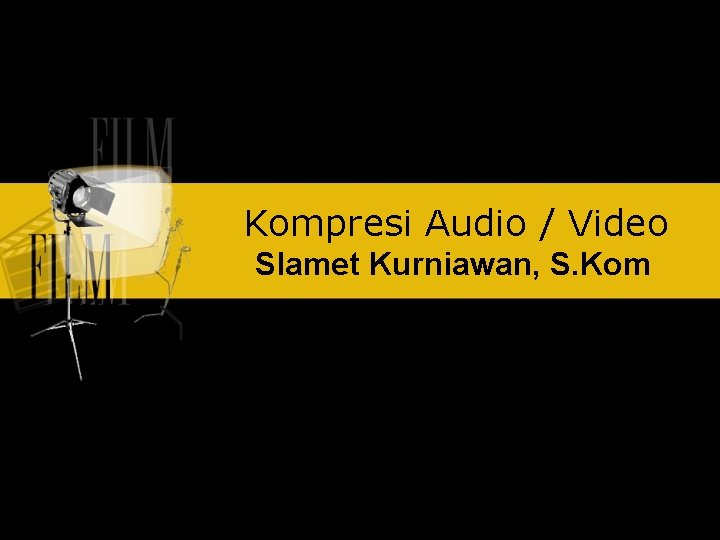 Kompresi Audio / Video Slamet Kurniawan, S. Kom 