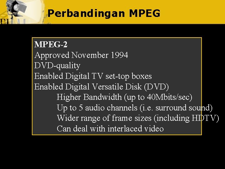 Perbandingan MPEG-2 Approved November 1994 DVD-quality Enabled Digital TV set-top boxes Enabled Digital Versatile