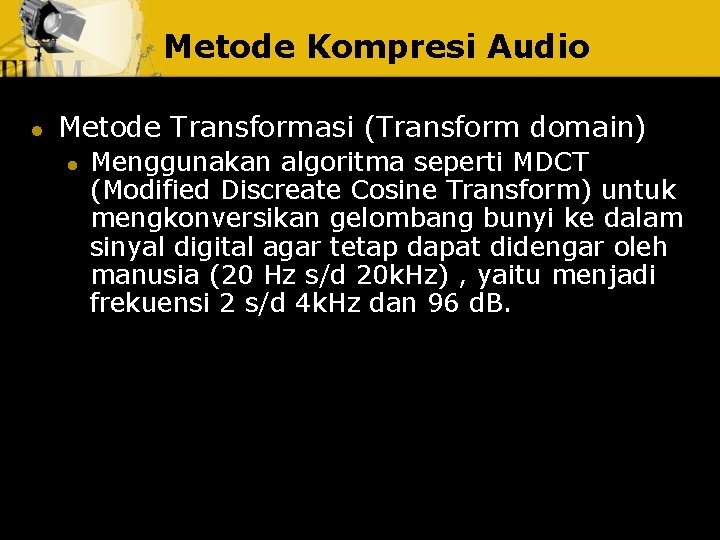 Metode Kompresi Audio l Metode Transformasi (Transform domain) l Menggunakan algoritma seperti MDCT (Modified