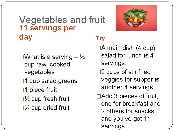 Vegetables and fruit 11 servings per day Try: �A main dish (4 cup) �What