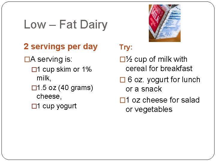 Low – Fat Dairy 2 servings per day Try: �A serving is: �½ cup