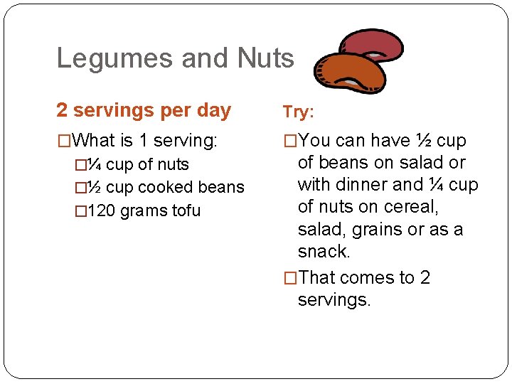 Legumes and Nuts 2 servings per day Try: �What is 1 serving: �You can