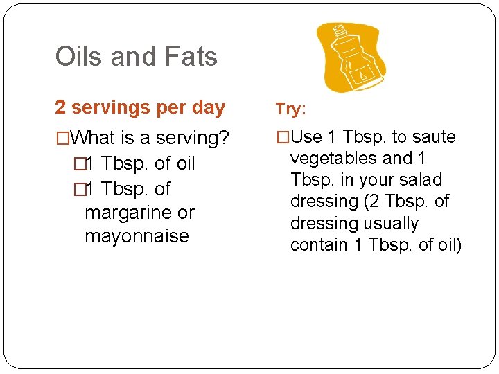 Oils and Fats 2 servings per day Try: �What is a serving? �Use 1