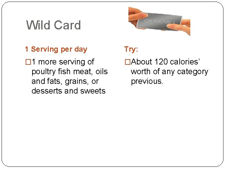 Wild Card 1 Serving per day Try: � 1 more serving of �About 120