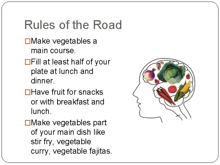Rules of the Road �Make vegetables a main course. �Fill at least half of