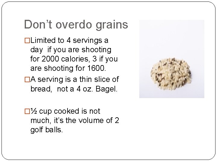 Don’t overdo grains �Limited to 4 servings a day if you are shooting for