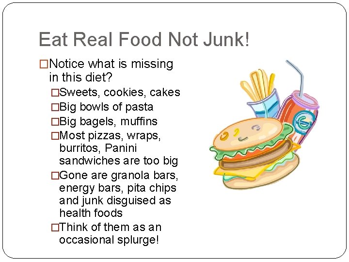 Eat Real Food Not Junk! �Notice what is missing in this diet? �Sweets, cookies,